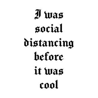 I was social distancing before it was cool - Funny Introvert, Quote, Popular Antisocial, Quarantine 2020 Humor Sarcasm Gift T-Shirt