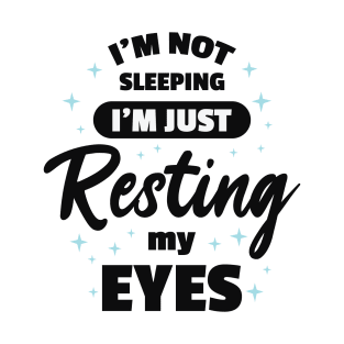 I'm Not Sleeping I'm Just Resting My Eyes T-Shirt