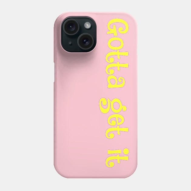 Gotta get it- motto for ambitious babes Phone Case by Zoethopia