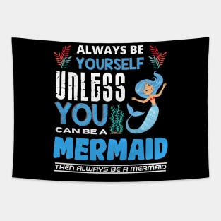 Always Be Yourself Unless You Can Be A Mermaid Tapestry