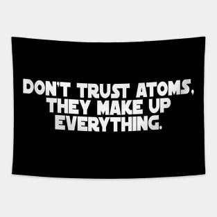 Don't Trust Atoms, They Make Up Everything. Tapestry