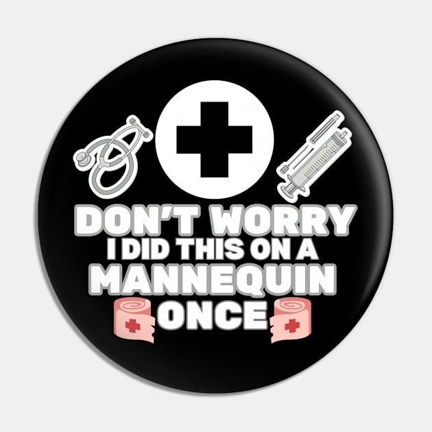 Don't Worry I Did This on A Mannequin Once - Funny Sarcastic Nurse Joke Gift Idea Pin by KAVA-X