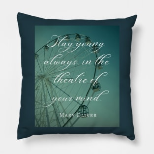 Mary Jane Oliver quote: Stay young, always, in the theater of your mind. Pillow