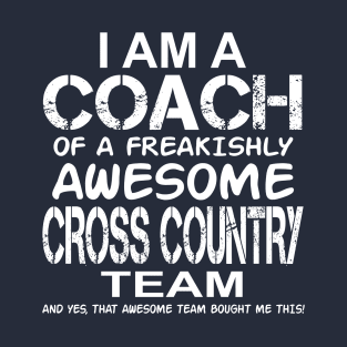 I Am a Coach Of A Freakishly Awesome Cross Country Team And Yes That Awesome Team Bought Me This T-Shirt