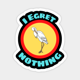 I Egret Nothing - Egret Pun Magnet