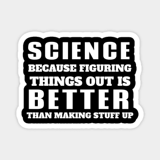 Science Because Figuring Things Out Is Always Better Than Making Stuff Up Magnet