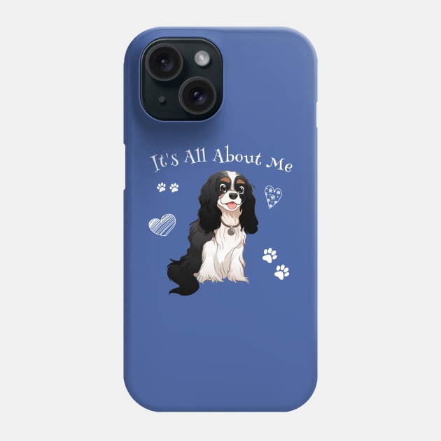 It's All About My Tri Cavalier King Charles Spaniel Phone Case by Cavalier Gifts