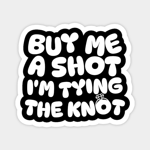Buy Me a Shot I'm Tying The Knot Magnet by The WYLD Tribe