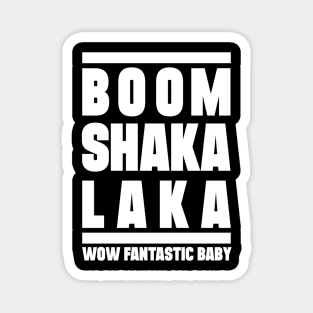 Boom shakalaka, wow fantastic baby - BIGBANG Magnet