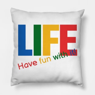 Life - have fun with it! Pillow