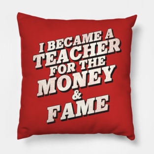 I Became a Teacher for the Money and Fame Pillow