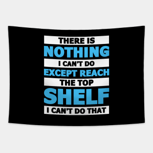 There is nothing I can't do except reach the top shelf Tapestry