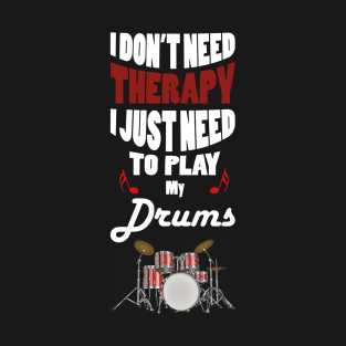 I Don't Need Therapy I just Need to Play My Drums T-Shirt