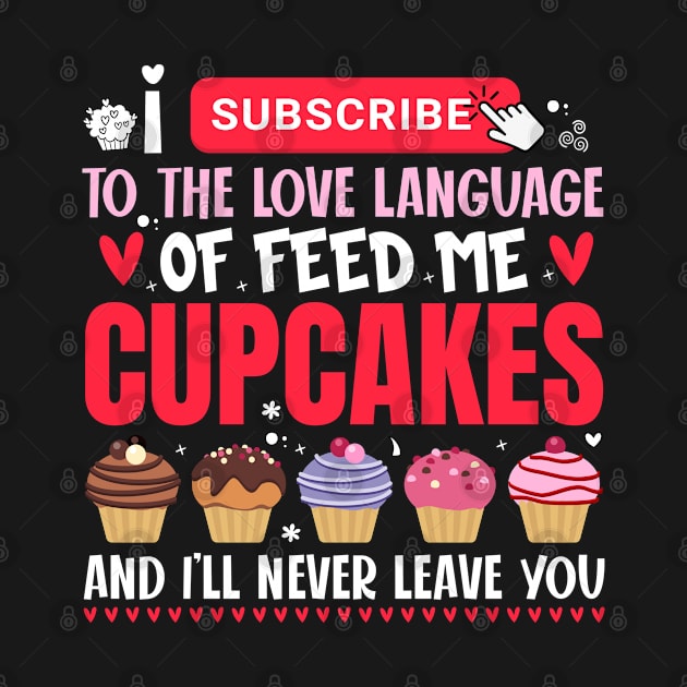 I subscribe to the love language of feed me cupcakes - a cupcake lover design by FoxyDesigns95