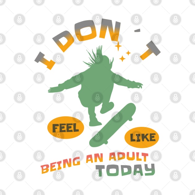 I DON`T FEEL LIKE AN ADULT TODAY SKATEBOARDER by DAZu