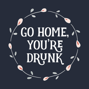 Go Home, You're Drunk Floral Circle T-Shirt