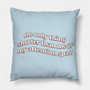 the only thing shorter than me is my attention span Pillow