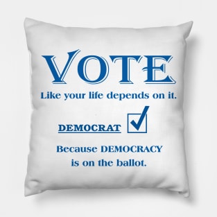 VOTE Like your life depends on it. DEMOCRAT Pillow