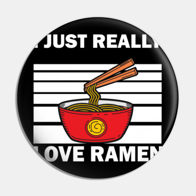 I Just Really Love Ramen - Love Ramen - Pin | TeePublic UK