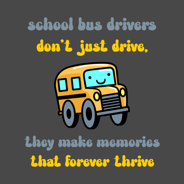 School bus drivers don't just drive, they make memories that forever thrive by Designs by Eliane