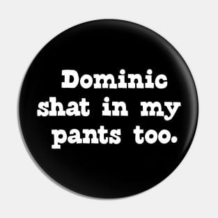 Dominic shat in my pants too. Pin