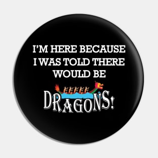 Dragon Boat - I'm here because I was told there would be dragons Pin