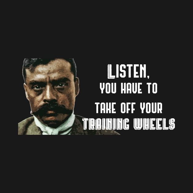 Listen You Have to Take Off Your Training Wheels Zapata Funny Wear For Bikers by TruckerJunk