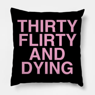 Thirty Flirty And Dying PINK ON BLACK Pillow