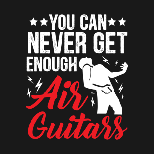 You Can Never Get Enough Air Guitars Funny Air Guitarist T-Shirt