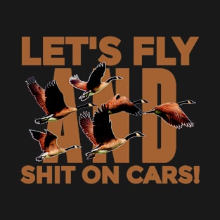 Let's fly and shit on cars! T-Shirt