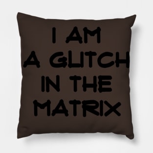 I am a Glitch in the Matrix-blk Pillow