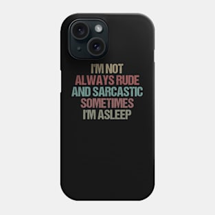 I'm Not Always Rude and Sarcastic Sometimes I'm Asleep / Funny Sarcastic Gift Idea Colored Vintage / Gift for Christmas Phone Case