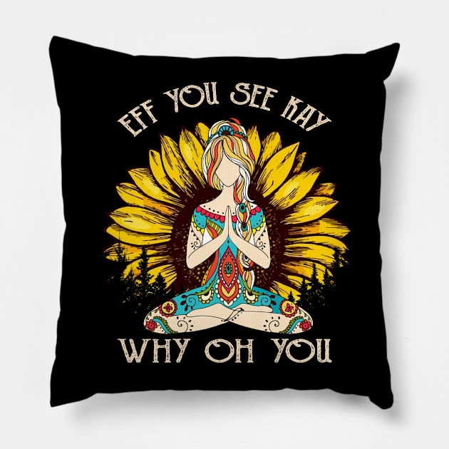 Eff You See Kay Why Oh You Funny Sunflower Girl Yoga Lover Pillow by Magazine