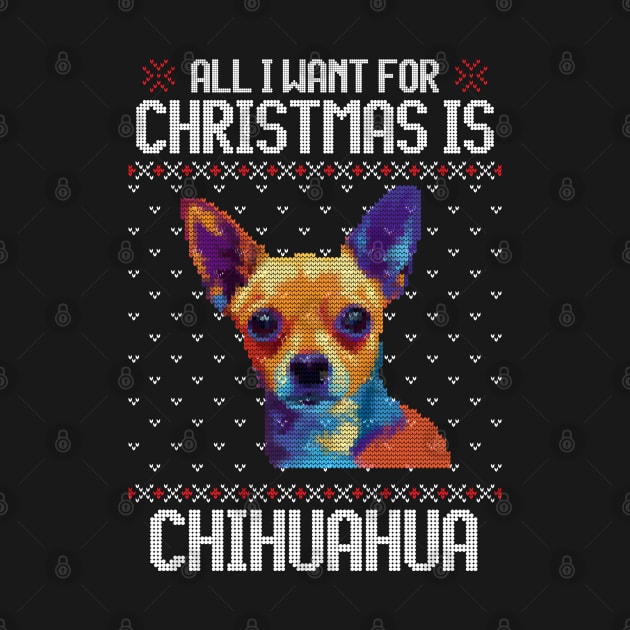 All I Want for Christmas is Chihuahua - Christmas Gift for Dog Lover by Ugly Christmas Sweater Gift