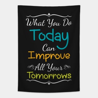 Inspirational Print What You Do Today Can Improve All Your Tomorrows Tapestry