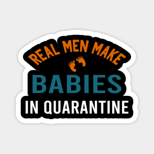 real men make babies in quarantine Magnet