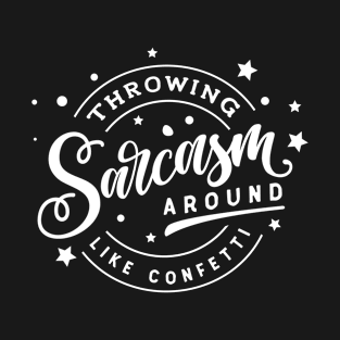 Throwing Sarcasm Around Like Confetti T-Shirt