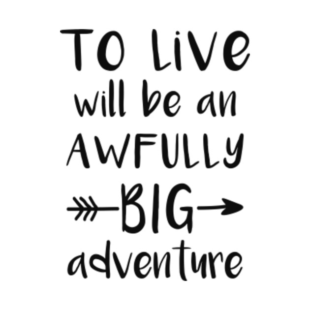 To Live Will Be An Awfully Big Adventure Peter - Kids Art - T-Shirt