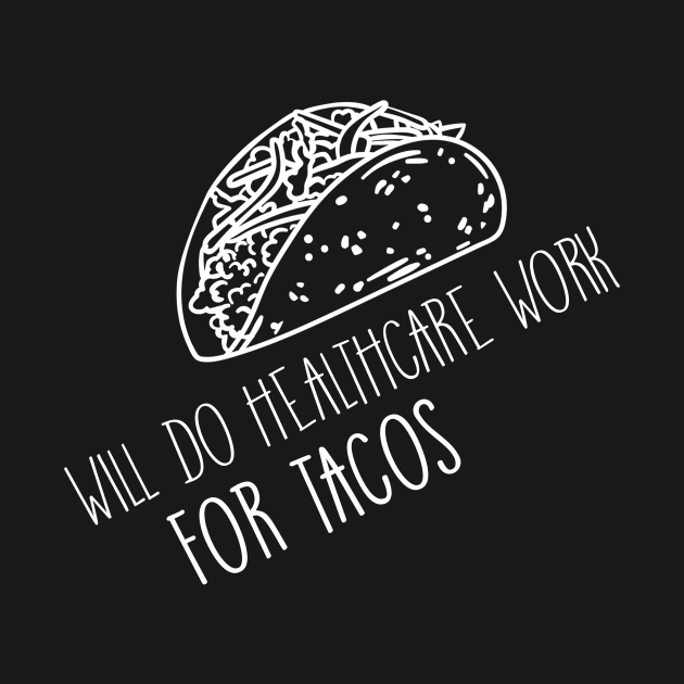 Will Do Health Care Work For Tacos Design for Tacos Lover by 2blackcherries
