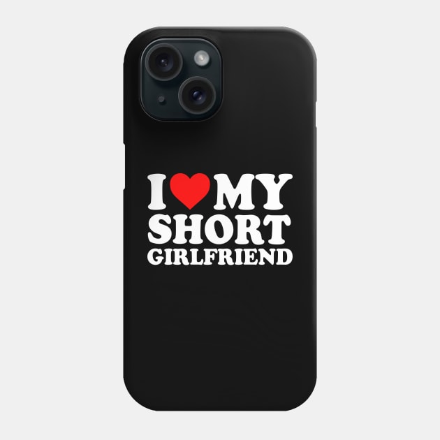 I Love My Short Girlfriend I Love My Short GF Girl Friend I Heart My Hot Short Girlfriend GF Cute Funny Phone Case by GraviTeeGraphics