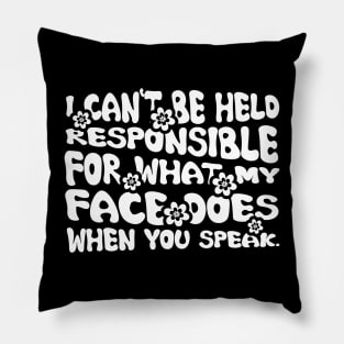 I Cannot Be Held Responsible For What My Face Does When You Speak Pillow