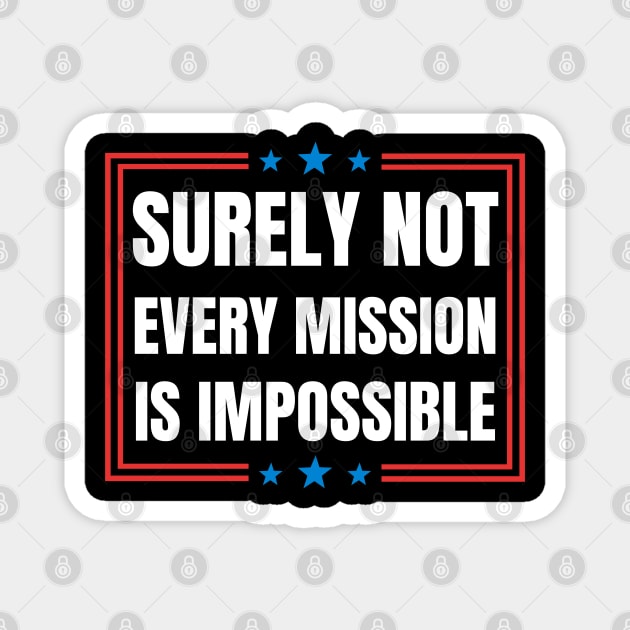 Surely-Not-Every-Mission-Is-Impossible Magnet by Creatifly Graphic Tees