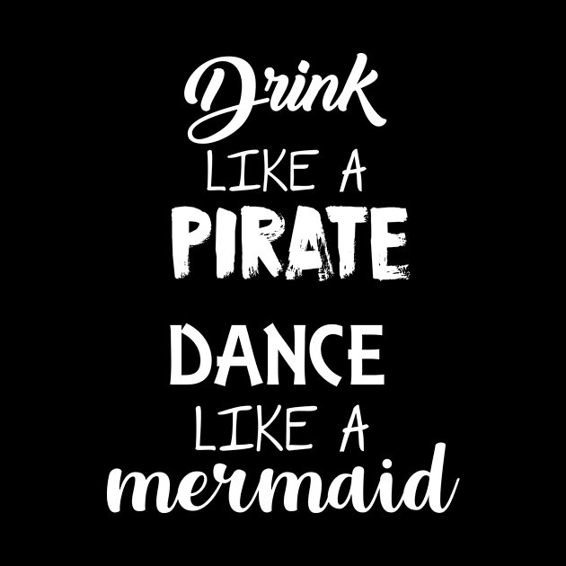 Drink Like A Pirate Dance like a mermaid by sewwani