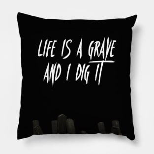 Life is a Grave and I Dig It Pillow