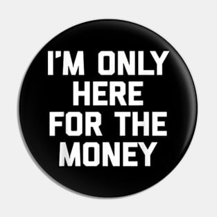 i'm only here for the money Pin