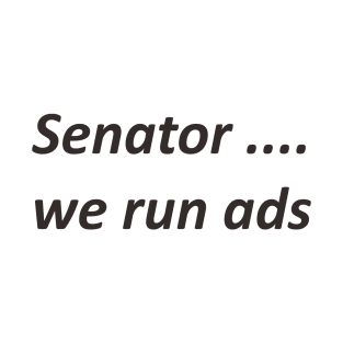 Senator ... we run ads (black) T-Shirt