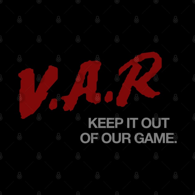 VAR: Keep it out of our game by StripTees