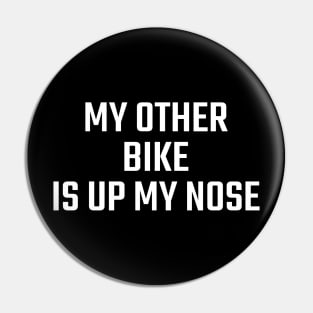 MY OTHER BIKE IS UP MY NOSE Pin