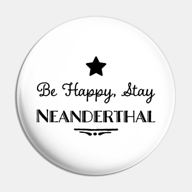 Be Happy, Stay Neanderthal Pin by Dead Moroz