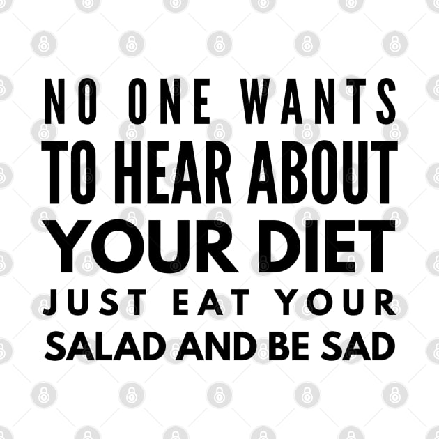 No One Wants To Hear About Your Diet Just Eat Your Salad And Be Sad - Workout by Textee Store